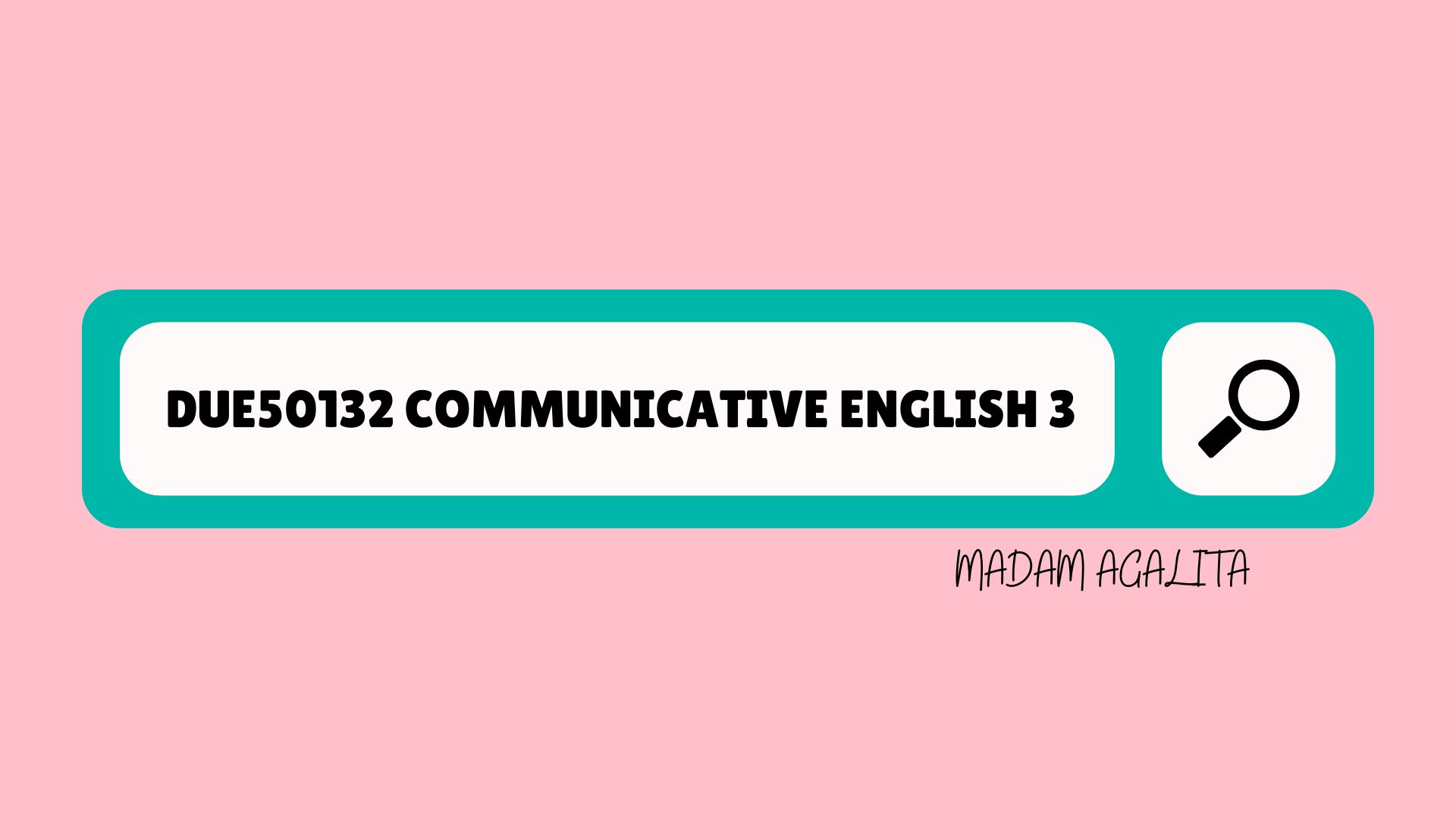DUE50132 COMMUNICATIVE ENGLISH 3